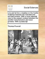 Live and let live: a treatise on the hostile rivalships between the manufacturer and land-worker. With a more especial view to the present contest between the woollen manufacturers and wool-growers. With a postscript. - Thomas Pownall