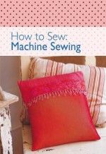 How to Sew - Machine Sewing - David, Charles