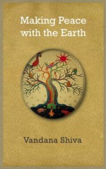 Making Peace with the Earth - Vandana Shiva