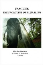 Families: The Frontline of Pluralism - Heather Tosteson, Charles D. Brockett, Teresa Tumminello Brader