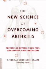 The New Science of Overcoming Arthritis: Prevent or Reverse Your Pain, Discomfort, and Limitations - Thomas Vangsness, Greg Ptacek