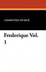 Frederique Vol. 1 - Charles Paul de Kock, Pierre Vidal, George Burnham Ives