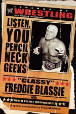 The Legends of Wrestling: "Classy" Freddie Blassie: Listen, You Pencil Neck Geeks (WWE) - Classy Freddie Blassie, Keith Elliot Greenberg