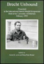 Brecht Unbound: Essays Presented at the International Bertolt Brecht Symposium Held at the University of Delaware, February 1992 - James K. Lyon, International Bertolt Brecht Symposium (1992 University of Delaware)