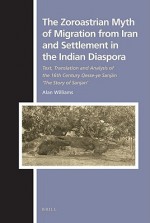 The Zoroastrian Myth of Migration from Iran and Settlement in the Indian Diaspora: Text, Translation and Analysis of the 16th Century Qesse-Ye Sanj N 'The Story of Sanjan' - Alan Williams