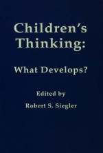 Children's Thinking: What Develops? (Carnegie Mellon Symposia on Cognition Series) - Robert Siegler