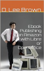 Writing and Publishing E-books on Amazon: With Word, Libre, or Open Ofiice - D. Lee Brown