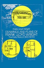 Drawings and Plans of Frank Lloyd Wright: The Early Period (1893-1909) - Frank Lloyd Wright