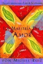 La Maestría del Amor (Toltec Wisdom) (Spanish Edition) - Miguel Ruiz