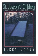 St. Joseph's Children: A True Story of Terror and Justice - Terry Ganey