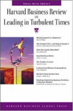 Harvard Business Review on Leading in Turbulent Times - Harvard Business School Press, Adrian Slywotzky, Joseph L. Badaracco Jr., Richard Wise, Harvard Business School Press