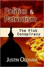 Politics and Patriotism: The Fisk Conspiracy - Justin Oldham