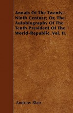 Annals of the Twenty-Ninth Century; Or, the Autobiography of the Tenth President of the World-Republic. Vol. II - Andrew Blair