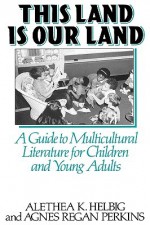 This Land Is Our Land: A Guide to Multicultural Literature for Children and Young Adults - Alethea K. Helbig, Agnes Regan Perkins