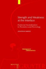 Strength and Weakness at the Interface: Positional Neutralization in Phonetics and Phonology - Jonathan Barnes