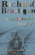 In Watermelon Sugar - Richard Brautigan