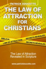 The Law of Attraction for Christians - Patrick Doucette