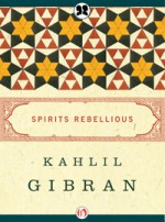 Spirits Rebellious - Kahlil Gibran, Martin L. Wolf, Anthony Rizcallah Ferris