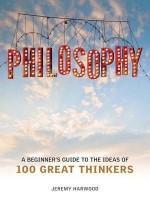 Philosophy: A Beginner's Guide - Jeremy Harwood