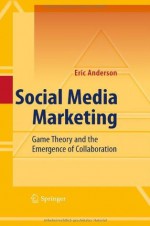 Social Media Marketing: Game Theory and the Emergence of Collaboration - Eric Anderson