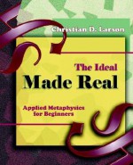 The Ideal Made Real (1909) - Christian D. Larson