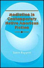 Mediation In Contemporary Native American Fiction - James Ruppert