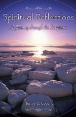 Spiritual Reflections: A Journey Through the Scriptures - Henry G. Covert