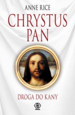 Droga do Kany (Chrystus Pan, #2) - Anne Rice, Paweł Korombel