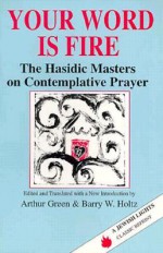 Your Word is Fire: The Hasidic Masters on Contemplative Prayer (A Jewish Lights Classic Reprint) - Arthur Green