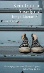 Kein Gott In Susedgrad: Junge Literatur Aus Kroatien - Nenad Popović, Klaus Detlef Olof, Susanne Böhm-Milosavljević, Patricia Fridrich