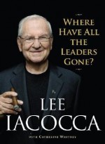 Where Have All the Leaders Gone? [WHERE HAVE ALL THE LEADERS GON] - Lee Iacocca