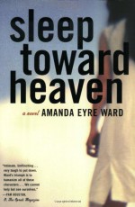 Sleep Toward Heaven - Amanda Eyre Ward