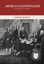 American Exceptionalism: An Experiment in History (Values and Capitalism) - Charles Murray