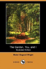 The Garden, You, and I (Illustrated Edition) (Dodo Press) - Mabel Osgood Wright, Walt Whitman