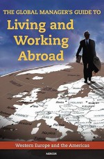 The Global Manager's Guide to Living and Working Abroad: Western Europe and the Americas - Mercer, Mercer Human Res Consulting Inc