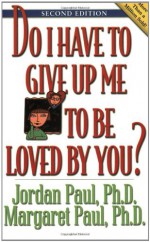 Do I Have to Give Up Me to Be Loved by You? - Jordan Paul, Margaret Paul