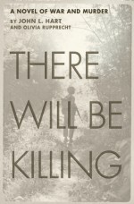 There Will Be Killing: A Novel of War and Murder - John Hart, Olivia Rupprecht