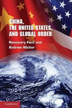 China, the United States and Global Order - Rosemary Foot, Andrew Walter