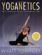 Yoganetics: Be Fit, Healthy, and Relaxed One Breath at a Time - Wyatt Townley