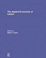 The Applied Economics of Labour - Mark P. Taylor