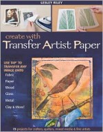 Create with Transfer Artist Paper: Use Tap to Transfer Any Image Onto Fabric, Paper, Wood, Glass, Metal, Clay & More! - Lesley Riley