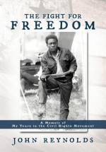 The Fight for Freedom: A Memoir of My Years in the Civil Rights Movement - John Reynolds