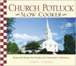 Church Potluck Slow Cooker: Homestyle Recipes for Family and Community Celebrations - Linda Larsen