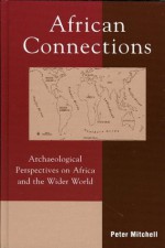 African Connections: Archaeological Perspectives on Africa and the Wider World (African Archaeology Series) - Peter Mitchell