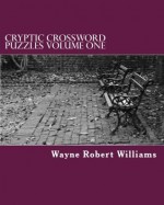 CRYPTIC CROSSWORD PUZZLES Volume One - Wayne Robert Williams