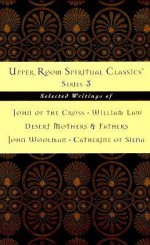 Upper Room Spiritual Classics Series 3: Selected Writings of John of the Cross, William Law, Desert Mothers & Fathers, John Woolman, and Catherine of - Keith Beasley-Topliffe