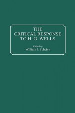 The Critical Response to H.G. Wells - William J. Scheick