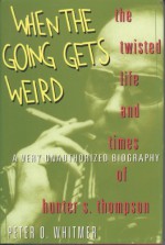 When the Going Gets Weird: The Twisted Life and Times of Hunter S. Thompson - Peter O. Whitmer