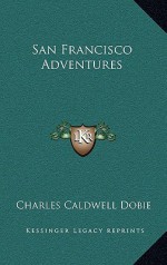 San Francisco Adventures - Charles Caldwell Dobie