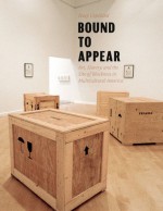 Bound to Appear: Art, Slavery, and the Site of Blackness in Multicultural America - Huey Copeland